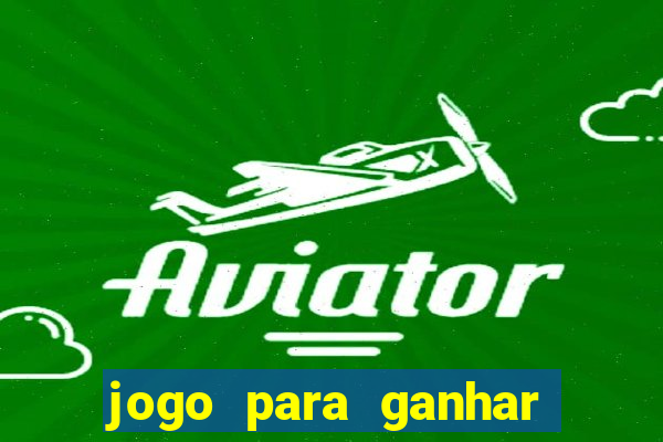 jogo para ganhar dinheiro gratis