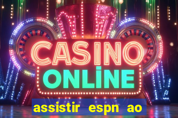 assistir espn ao vivo online gratis