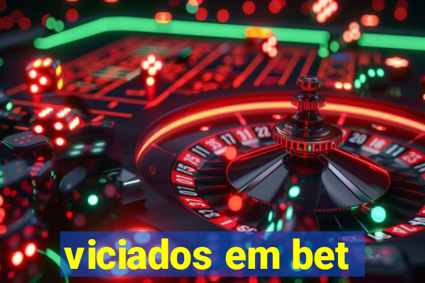 viciados em bet