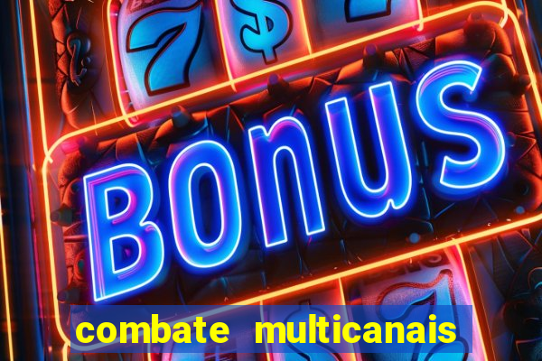 combate multicanais ao vivo