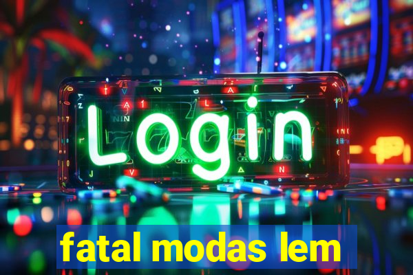 fatal modas lem