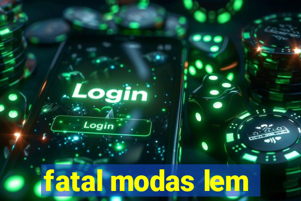 fatal modas lem