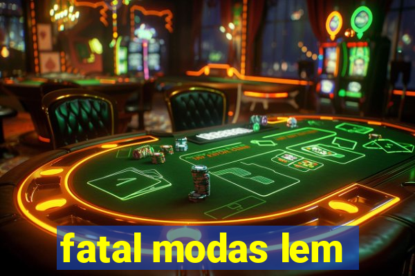 fatal modas lem