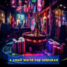 a small world cup unbloked