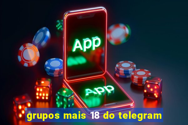 grupos mais 18 do telegram