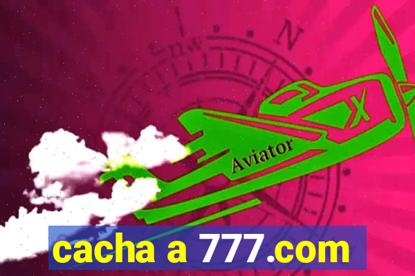 cacha a 777.com