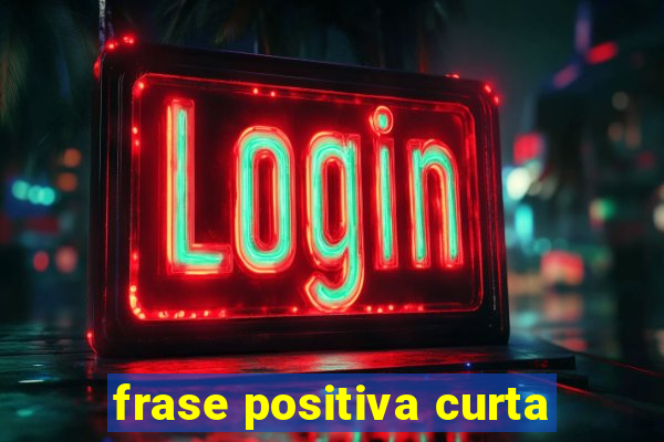 frase positiva curta