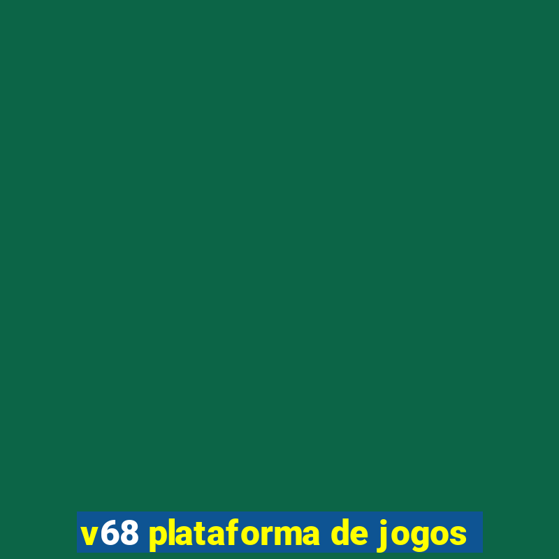 v68 plataforma de jogos