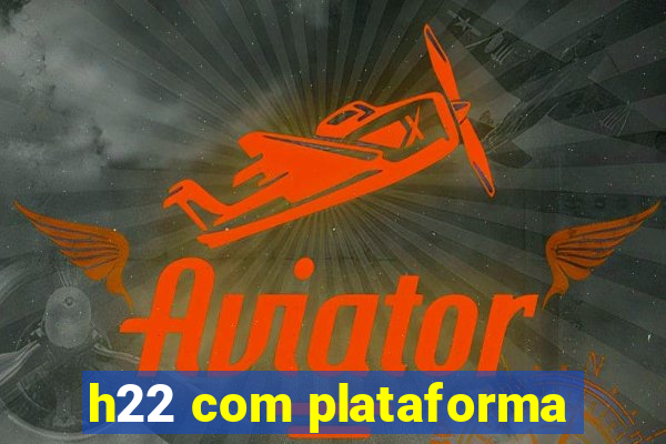 h22 com plataforma