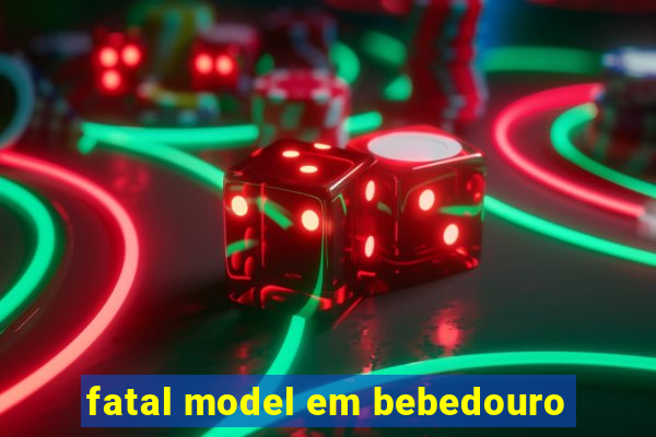 fatal model em bebedouro