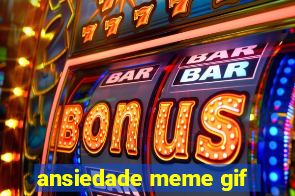 ansiedade meme gif