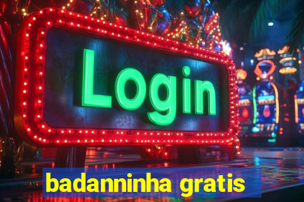 badanninha gratis