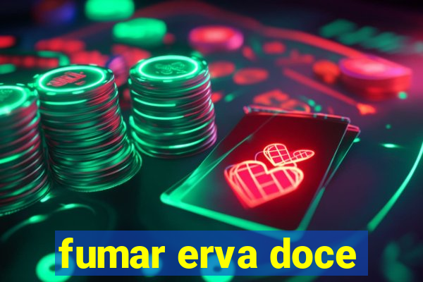 fumar erva doce