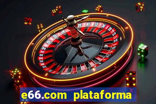 e66.com plataforma de jogos