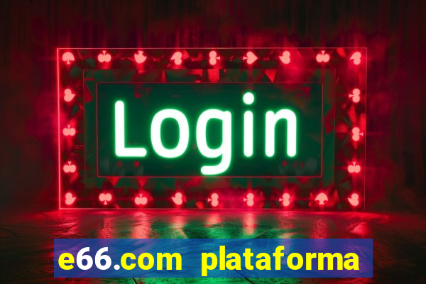 e66.com plataforma de jogos