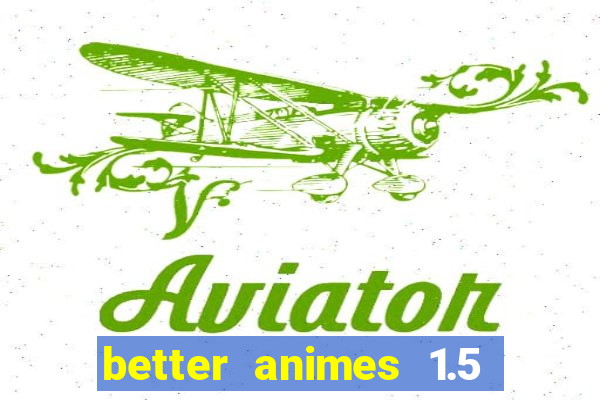 better animes 1.5 apk download