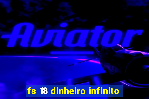 fs 18 dinheiro infinito