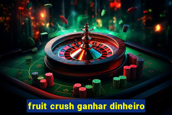 fruit crush ganhar dinheiro