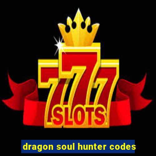 dragon soul hunter codes