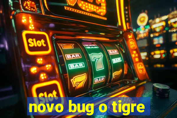 novo bug o tigre