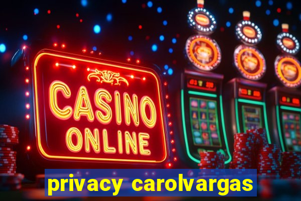 privacy carolvargas