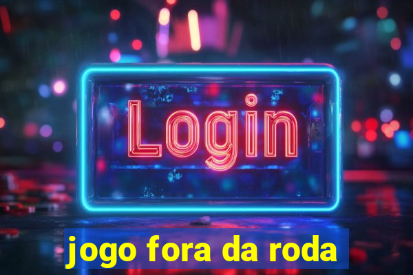 jogo fora da roda