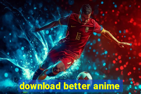 download better anime