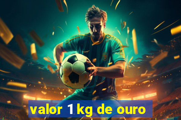 valor 1 kg de ouro