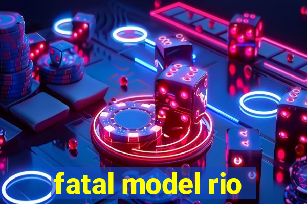 fatal model rio