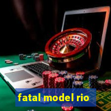 fatal model rio