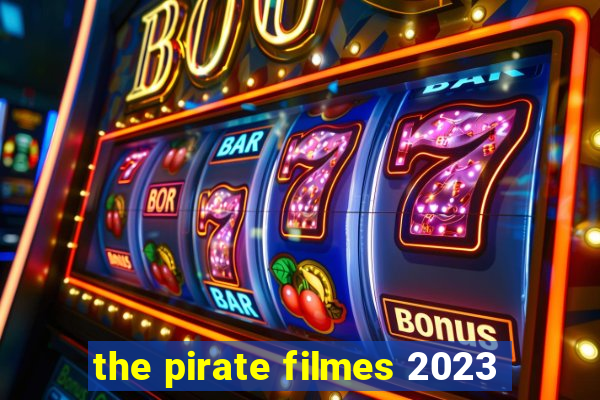 the pirate filmes 2023