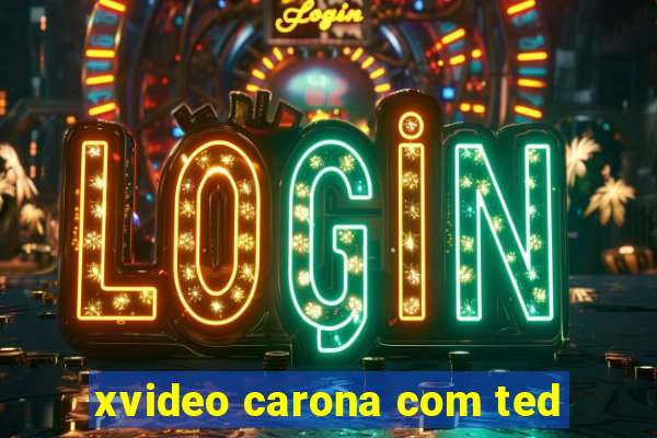 xvideo carona com ted