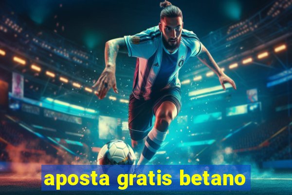 aposta gratis betano