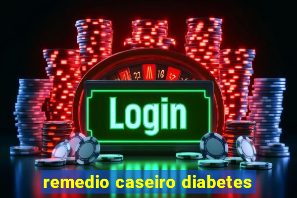 remedio caseiro diabetes