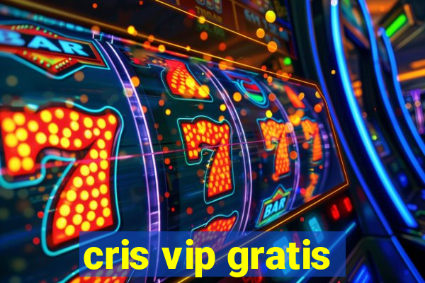 cris vip gratis