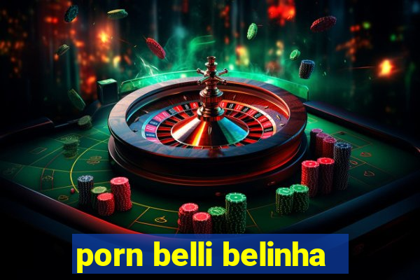 porn belli belinha