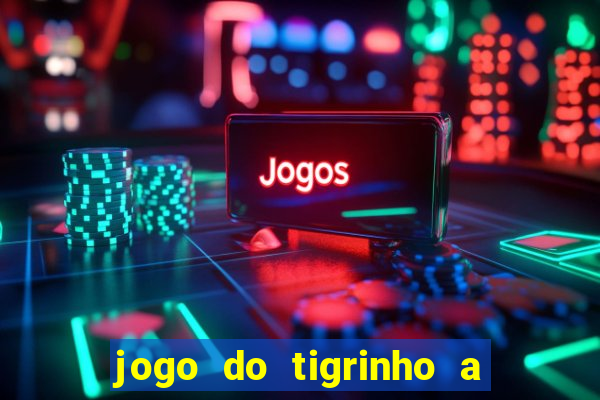 jogo do tigrinho a partir de r$ 5