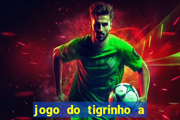 jogo do tigrinho a partir de r$ 5