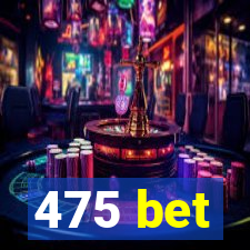 475 bet