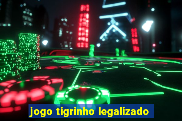 jogo tigrinho legalizado