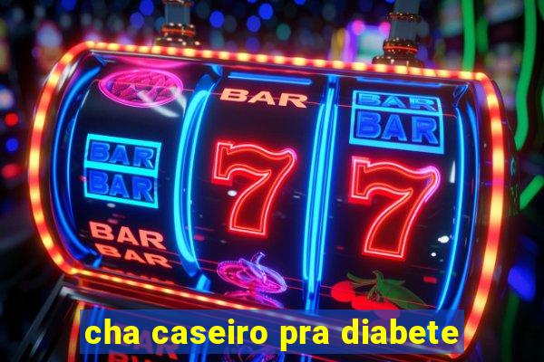 cha caseiro pra diabete