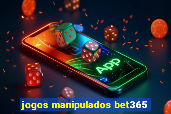 jogos manipulados bet365