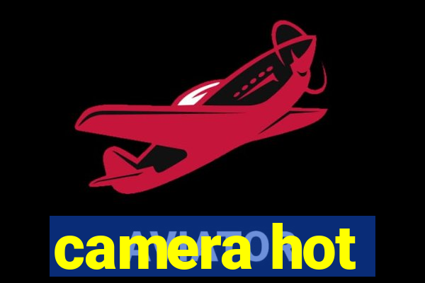 camera hot