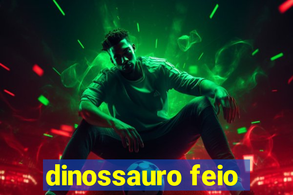 dinossauro feio