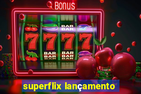 superflix lançamento