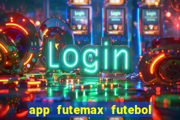 app futemax futebol ao vivo