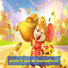 ponto fraco do manipulador