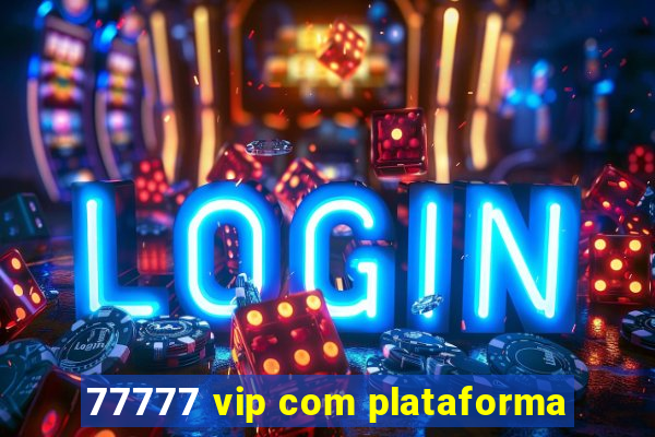 77777 vip com plataforma