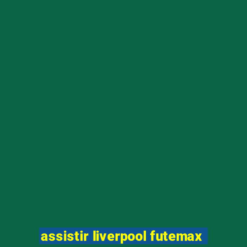 assistir liverpool futemax