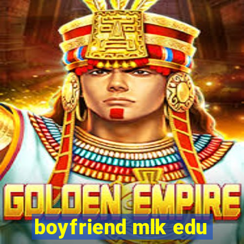 boyfriend mlk edu